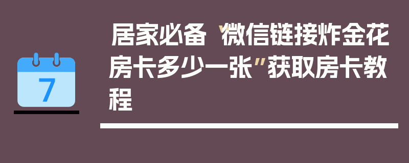 居家必备“微信链接炸金花房卡多少一张”获取房卡教程