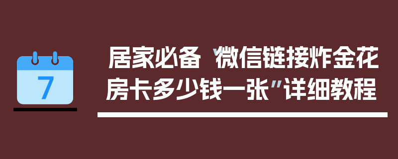 居家必备“微信链接炸金花房卡多少钱一张”详细教程