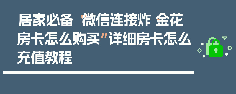 居家必备“微信连接炸·金花房卡怎么购买”详细房卡怎么充值教程