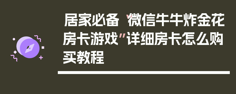 居家必备“微信牛牛炸金花房卡游戏”详细房卡怎么购买教程