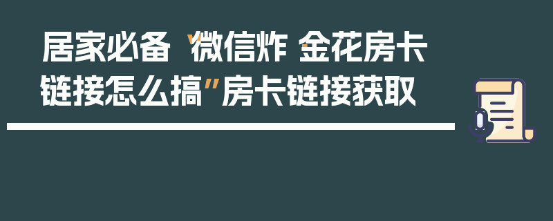 居家必备“微信炸·金花房卡链接怎么搞”房卡链接获取