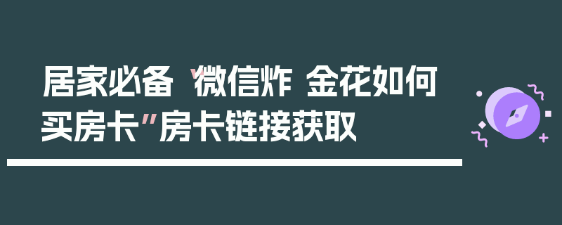 居家必备“微信炸 金花如何买房卡”房卡链接获取