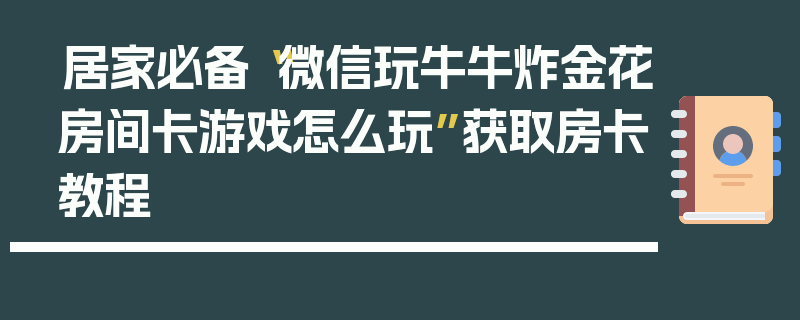 居家必备“微信玩牛牛炸金花房间卡游戏怎么玩”获取房卡教程