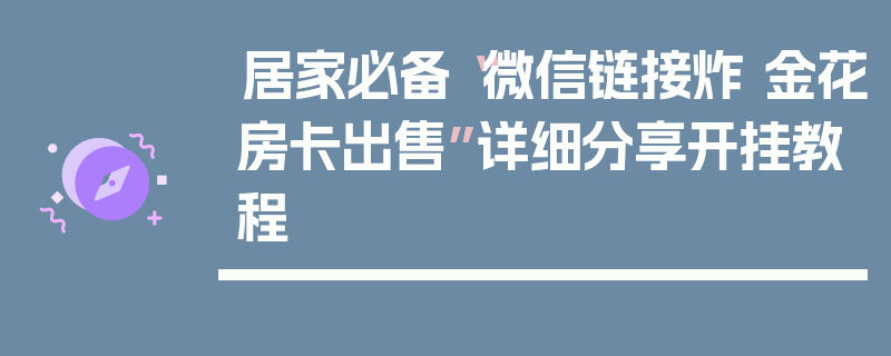 居家必备“微信链接炸 金花房卡出售”详细分享开挂教程