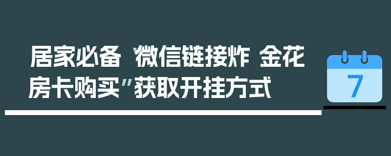 居家必备“微信链接炸 金花房卡购买”获取开挂方式