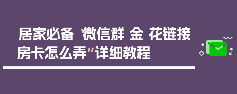 居家必备“微信群 金 花链接房卡怎么弄”详细教程