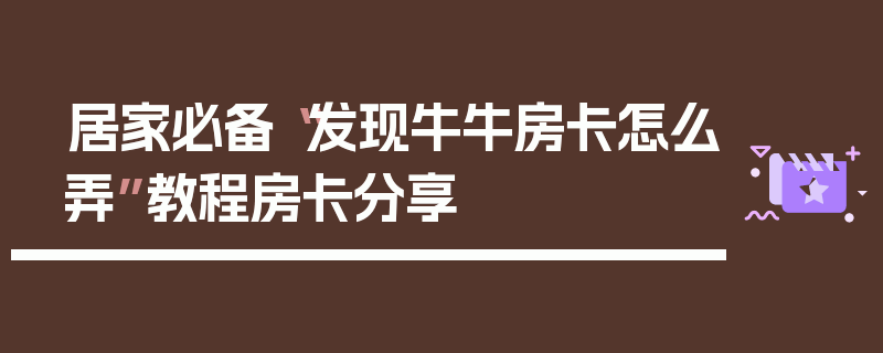 居家必备“发现牛牛房卡怎么弄”教程房卡分享