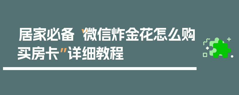 居家必备“微信炸金花怎么购买房卡”详细教程