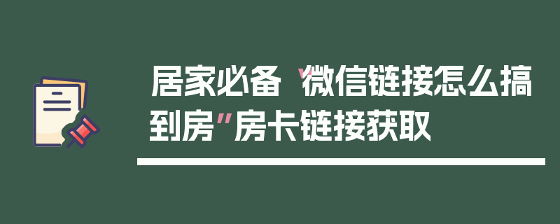 居家必备“微信链接怎么搞到房”房卡链接获取