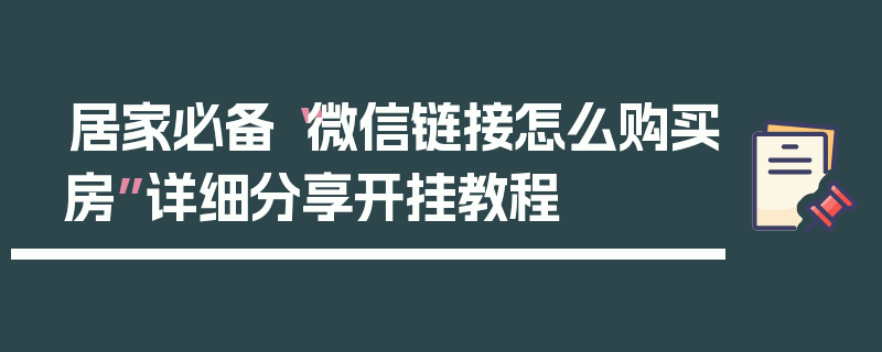 居家必备“微信链接怎么购买房”详细分享开挂教程