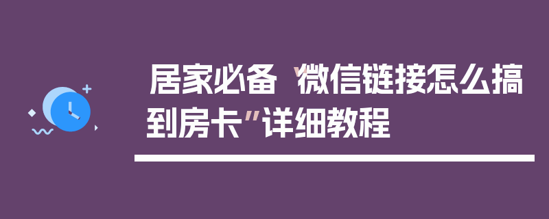 居家必备“微信链接怎么搞到房卡”详细教程