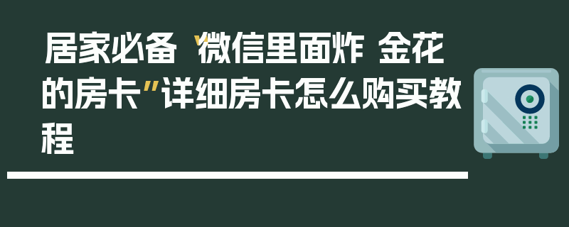 居家必备“微信里面炸 金花的房卡”详细房卡怎么购买教程