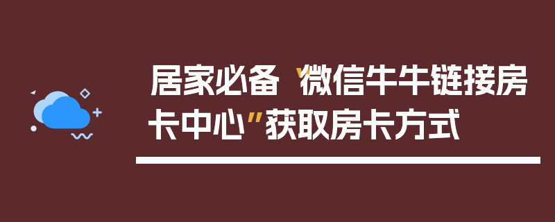 居家必备“微信牛牛链接房卡中心”获取房卡方式