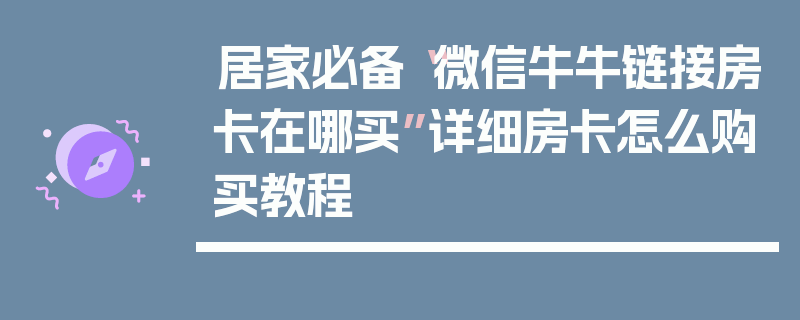 居家必备“微信牛牛链接房卡在哪买”详细房卡怎么购买教程