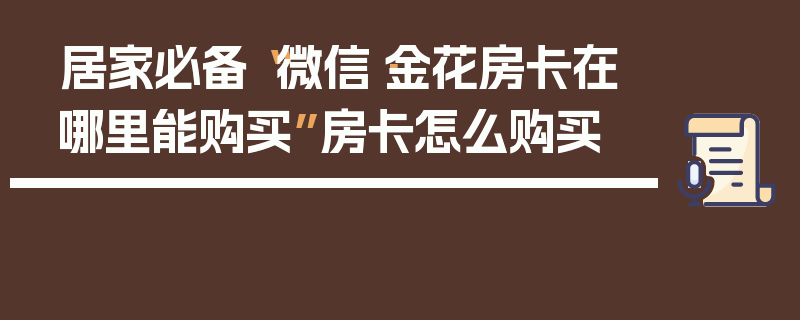 居家必备“微信·金花房卡在哪里能购买”房卡怎么购买