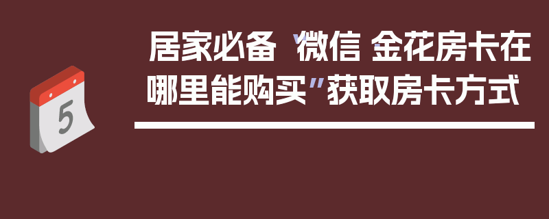 居家必备“微信·金花房卡在哪里能购买”获取房卡方式