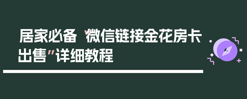 居家必备“微信链接金花房卡出售”详细教程