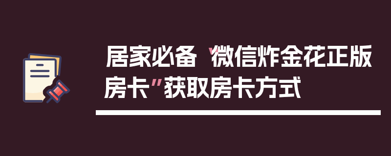 居家必备“微信炸金花正版房卡”获取房卡方式