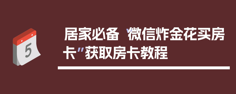 居家必备“微信炸金花买房卡”获取房卡教程