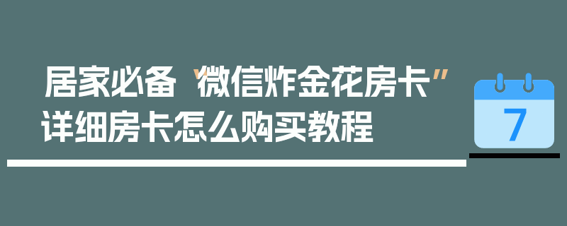居家必备“微信炸金花房卡”详细房卡怎么购买教程
