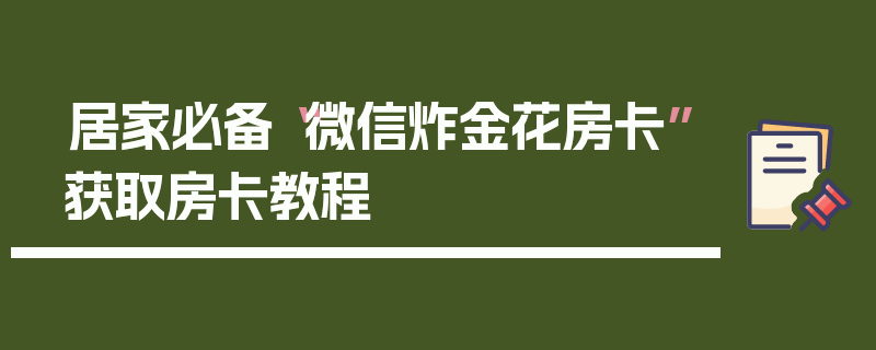居家必备“微信炸金花房卡”获取房卡教程