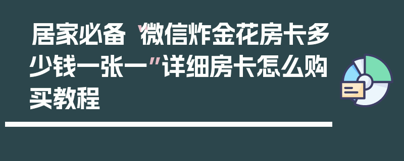 居家必备“微信炸金花房卡多少钱一张一”详细房卡怎么购买教程