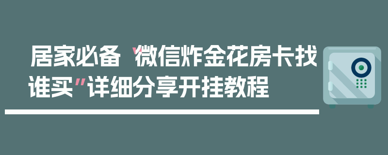 居家必备“微信炸金花房卡找谁买”详细分享开挂教程