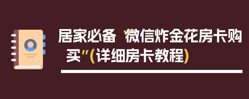 居家必备“微信炸金花房卡购买”(详细房卡教程)