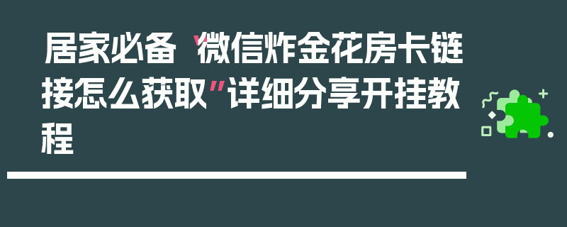 居家必备“微信炸金花房卡链接怎么获取”详细分享开挂教程