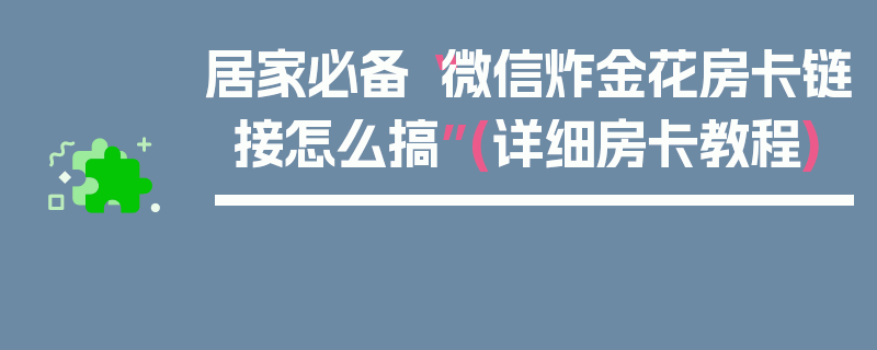 居家必备“微信炸金花房卡链接怎么搞”(详细房卡教程)
