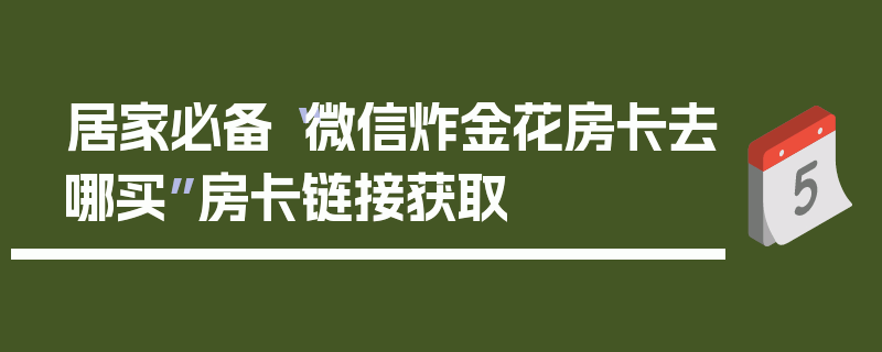 居家必备“微信炸金花房卡去哪买”房卡链接获取