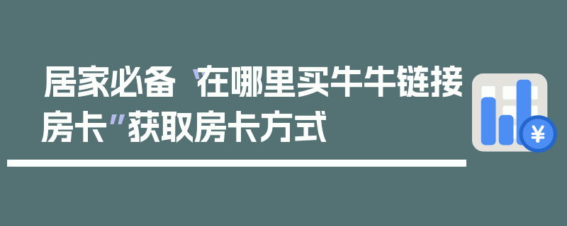 居家必备“在哪里买牛牛链接房卡”获取房卡方式