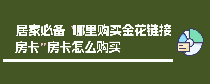 居家必备“哪里购买金花链接房卡”房卡怎么购买