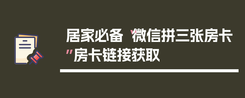 居家必备“微信拼三张房卡”房卡链接获取