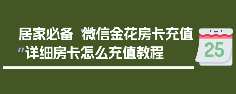 居家必备“微信金花房卡充值”详细房卡怎么充值教程