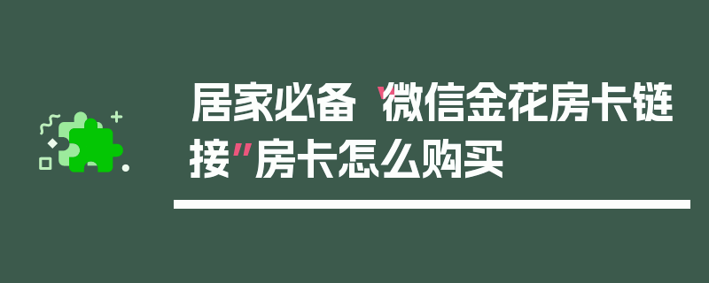 居家必备“微信金花房卡链接”房卡怎么购买