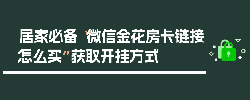 居家必备“微信金花房卡链接怎么买”获取开挂方式