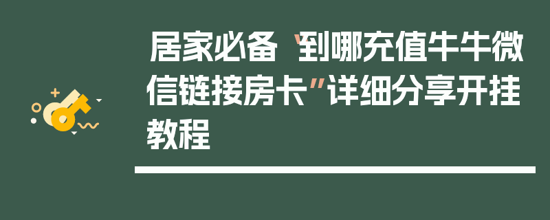 居家必备“到哪充值牛牛微信链接房卡”详细分享开挂教程