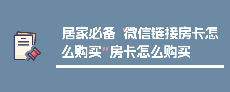 居家必备“微信链接房卡怎么购买”房卡怎么购买