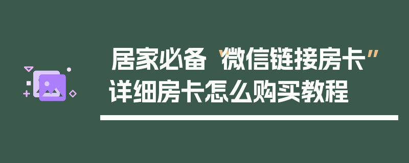 居家必备“微信链接房卡”详细房卡怎么购买教程