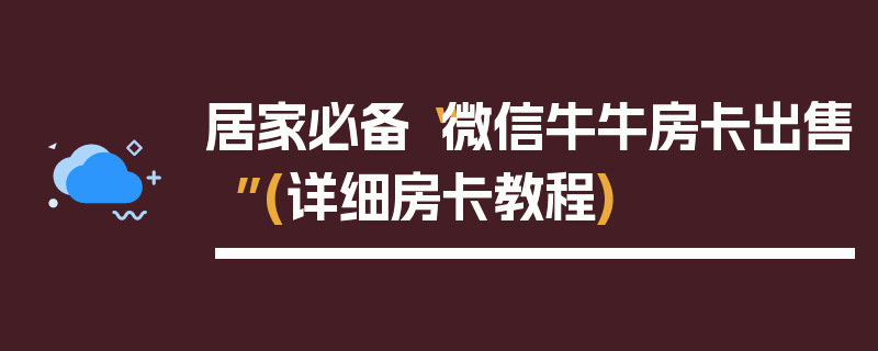 居家必备“微信牛牛房卡出售”(详细房卡教程)