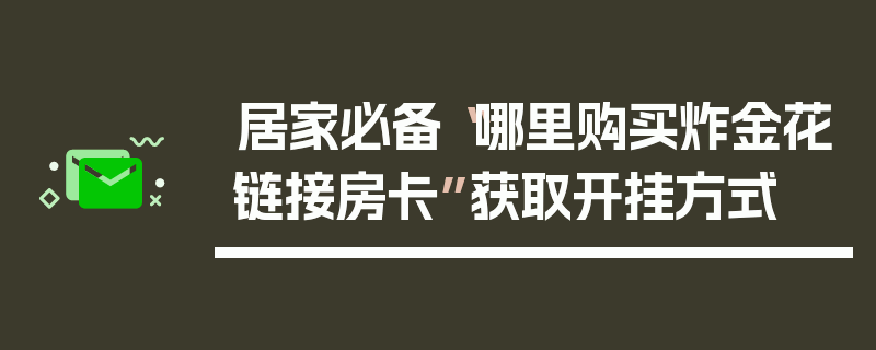 居家必备“哪里购买炸金花链接房卡”获取开挂方式