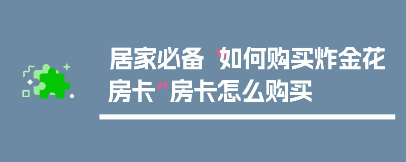 居家必备“如何购买炸金花房卡”房卡怎么购买