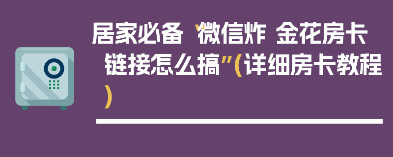 居家必备“微信炸 金花房卡链接怎么搞”(详细房卡教程)