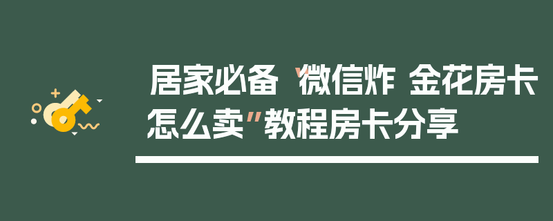 居家必备“微信炸 金花房卡怎么卖”教程房卡分享