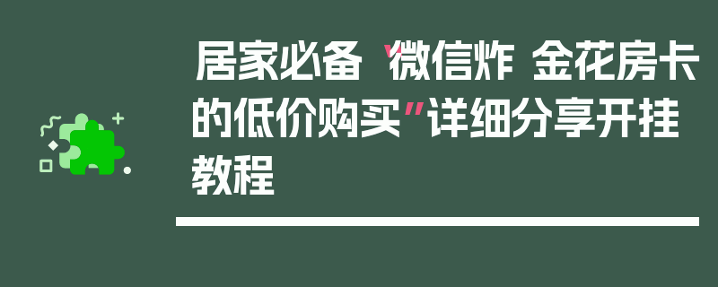 居家必备“微信炸 金花房卡的低价购买”详细分享开挂教程