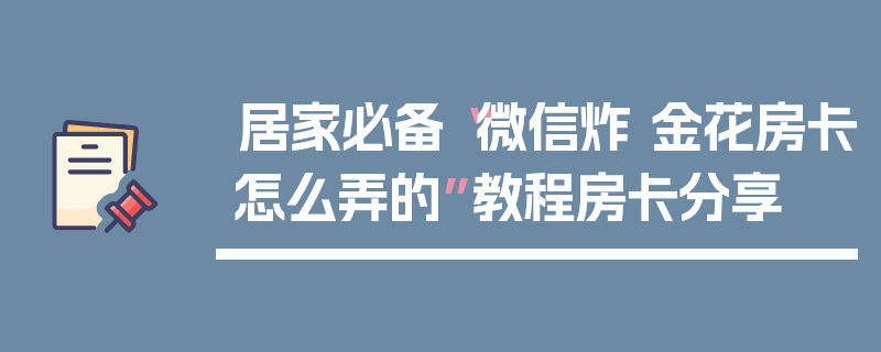 居家必备“微信炸 金花房卡怎么弄的”教程房卡分享
