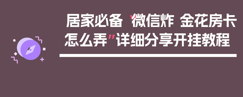 居家必备“微信炸 金花房卡怎么弄”详细分享开挂教程