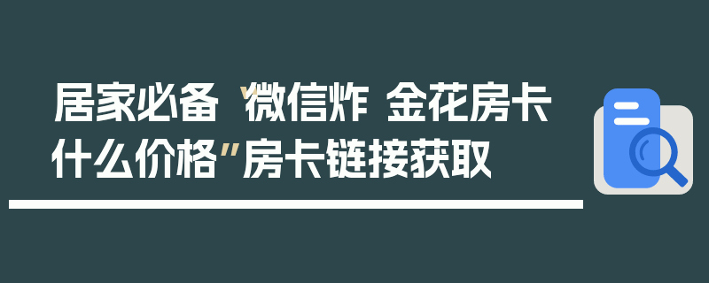 居家必备“微信炸 金花房卡什么价格”房卡链接获取