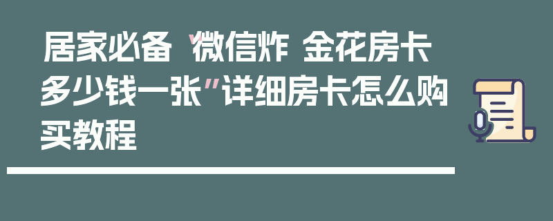 居家必备“微信炸 金花房卡多少钱一张”详细房卡怎么购买教程
